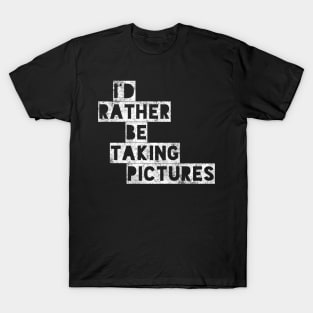 I’d rather be taking pictures !! T-Shirt